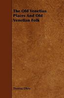 The old Venetian palaces and old Venetian folk; 1016496664 Book Cover