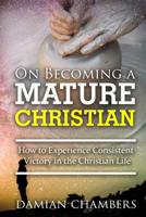 On Becoming a Mature Christian: How to Experience Consistent Victory in the Christian Life 1723793523 Book Cover
