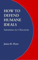 How to Defend Humane Ideals: Substitutes for Objectivity 0803217951 Book Cover