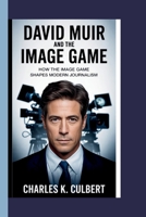 David Muir and the Image Game: How the Image Game Shapes Modern Journalism B0FRMPVYWW Book Cover