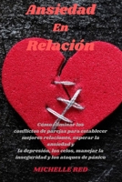 Ansiedad en Relaci�n: C�mo eliminar los conflictos de parejas para establecer mejores relaciones, superar la ansiedad y la depresi�n, los celos, manejar la inseguridad y los ataques de p�nico.(Spanish 1801532427 Book Cover