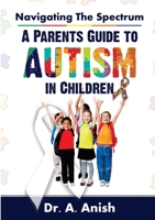 Navigating the Spectrum: A Parent's Guide to Autism in Children 131275852X Book Cover
