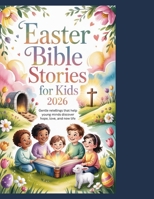 Easter Bible Stories for Kids 2026: Gentle Retellings That Help Young Minds Discover Hope, Love, and New Life B0GQH1RG94 Book Cover