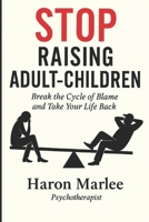 Stop Raising Adult-Children: Break the Cycle of Blame and Take Your Life Back B0FRGPRPFS Book Cover