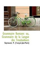 Grammaire Romane: ou, Grammaire de la Langue des Troubadours 1110355890 Book Cover