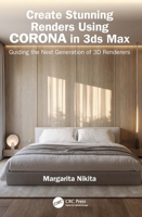 Create Stunning Renders Using Corona in 3ds Max: Guiding the Next Generation of 3D Renderers 1032649844 Book Cover