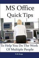 MS Office Quick Tips To Help You Do The Work Of Multiple People: How To Get The Most Work Done In The Least Time 1484975545 Book Cover
