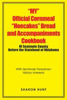 "My" Official Cornmeal "Hoecakes" Bread and Accompaniments Cookbook of Seminole County Before the Statehood of Oklahoma: With Seminole Freedmen History Interests 1984528068 Book Cover