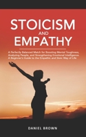 Stoicism & Empathy: A Perfectly Balanced Match for Boosting Mental Toughness, Analyzing People, and Strengthening Emotional Intelligence. A Beginner’s Guide to the Empathic and Stoic Way of Life B08HGNS17R Book Cover