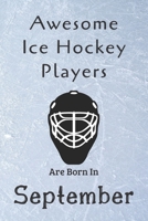 Awesome Ice Hockey Players Are Born In September: Notebook Gift For Hockey Lovers-Hockey Gifts ideas 1675809070 Book Cover