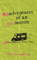 Misadventures of an Oxymoron: Unfortunately True Tales B09R3HXHT2 Book Cover