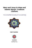 Mary and Jesus in Islam and Islamic Mystic Tradition (Sufism): For an Interfaith Humanity of Love and Unity 1533579687 Book Cover