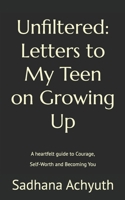 Unfiltered: Letters to My Teen on Growing Up: A heartfelt guide to Courage, Self-Worth and Becoming You B0GCJQBP8H Book Cover