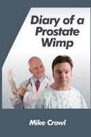 Diary of a Prostate Wimp: How I Survived a Prostate Biopsy, Catheters, Infections, and the Joys and Woes of Water Retention. 171803265X Book Cover