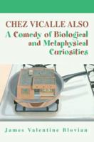 Chez Vicalle Also: A Comedy of Biological and Metaphysical Curiosities 0595399525 Book Cover