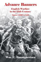 Advance Banners: English Warfare in the 15th Century Volume I: 1397 to 1425 1698719582 Book Cover