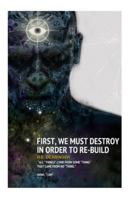 First, We Must Destroy in Order to Re-Build 1516819721 Book Cover