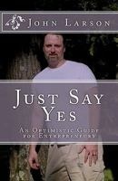 Just Say Yes: An Optimistic Guide for Entrepreneurs 1453840664 Book Cover