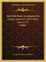 Atti Della Reale Accademia Dei Lincei, Anno 273, 1875-1876, Serie 2, V7 (1880) 1168092000 Book Cover