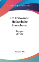 De Verwaande Hollandsche Franschman: Blyspel (1717) 1104727595 Book Cover