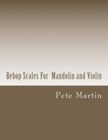 Bebop Scales For Mandolin and Violin 1468085042 Book Cover