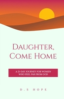 Daughter, Come Home: A 21-Day Journey for Women Who Feel Far from God B0FNR773YK Book Cover