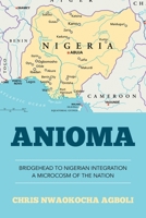 Anioma: Bridgehead to Nigerian Integration a Microcosm of the Nation 1514400715 Book Cover