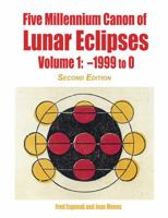 Five Millennium Canon of Lunar Eclipses: Volume 1: –1999 to 0 1941983413 Book Cover
