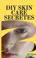 DIY Skin Care Secretes: Homemade Remedies for Radiant Skin B0DXB8FR4S Book Cover