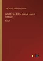 Vida literaria de Don Joaquín Lorenzo Villanueva: Tomo 1 3368112805 Book Cover