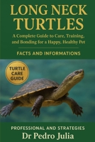 Long-Neck Turtles: A Complete Guide to Care, Training, and Bonding for a Happy, Healthy Pet B0FRY8GF12 Book Cover