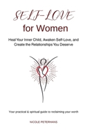 Self-Love for Women: Heal Your Inner Child, Awaken Self-Love, and Create the Relationships You Deserve (Awakening to Self-Love) B0FPQ591M7 Book Cover