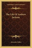 The Life of Andrew Jackson, to Which is Added an Authentic Narrative of the Memorable Achievements of the American Army at New Orleans, in the Winter of 1814, '15 1357240694 Book Cover