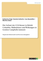 Die Geburt der CO2-Steuer in British Columbia. Maßnahmen und Wirkungen in Gordon Campbells Amtszeit: Megatrends Klimawandel und Ressourcenknappheit (German Edition) 3346252310 Book Cover