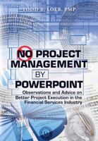 No Project Management by PowerPoint: Observations and Advice on Better Project Execution in the Financial Services Industry 0615791719 Book Cover