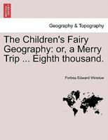 The Children's Fairy Geography: or, a Merry Trip ... Eighth thousand. 1240911319 Book Cover