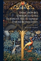 Der Chor Bei Sophokles Und Euripides Nach Seinem [thos] Betrachtet 1173122397 Book Cover