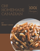 Oh! 1001 Homemade Canadian Recipes: Making More Memories in your Kitchen with Homemade Canadian Cookbook! B08L21K1KX Book Cover