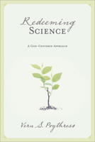 Redeeming Science: A God-Centered Approach 1581347316 Book Cover