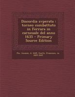 Discordia Svperata : Torneo Combattuto in Ferrara in Carneuale Del Anno 1635 - Primary Source Edition 1289804109 Book Cover