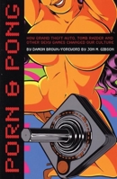 Porn & Pong: How Grand Theft Auto, Tomb Raider and other Sexy Games Changed Our Culture 1932595368 Book Cover