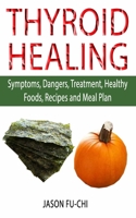 Thyroid Healing: Symptoms, Dangers, Treatment, Healthy Foods, Recipes and Meal Plan B08B39MQZS Book Cover