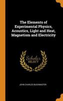 The Elements of Experimental Physics, Acoustics, Light and Heat, Magnetism and Electricity 1018505059 Book Cover