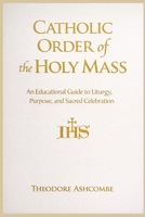 Catholic Order of the Holy Mass: An Educational Guide to Liturgy, Purpose, and Sacred Celebration B0GJZYSBBR Book Cover