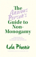 The Anxious Person's Guide to Non-Monogamy: Your Guide to Open Relationships, Polyamory and Letting Go 1839972130 Book Cover