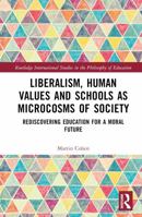 Liberalism, Human Values and Schools as Microcosms of Society: Rediscovering Education for a Moral Future (Routledge International Studies in the Philosophy of Education) 1032755717 Book Cover