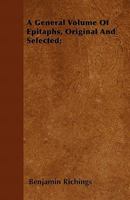 A General Volume of Epitaphs, Original and Selected; 144604100X Book Cover