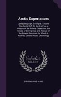 Arctic Experiences: Containing Capt. George E. Tyson's Wonderful Drift On the Ice-Floe, a History of the Polaris Expedition, the Cruise of the ... to Which Is Added a General Arctic Chronology 114501559X Book Cover