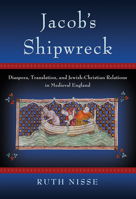 Jacob's Shipwreck: Diaspora, Translation, and Jewish-Christian Relations in Medieval England 1501703072 Book Cover