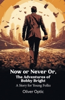 Now or Never Or, The Adventures of Bobby Bright A Story for Young Folks 9364287975 Book Cover